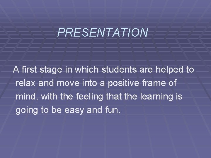 PRESENTATION A first stage in which students are helped to relax and move into