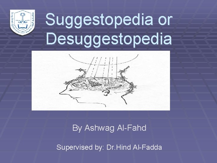 Suggestopedia or Desuggestopedia By Ashwag Al-Fahd Supervised by: Dr. Hind Al-Fadda 