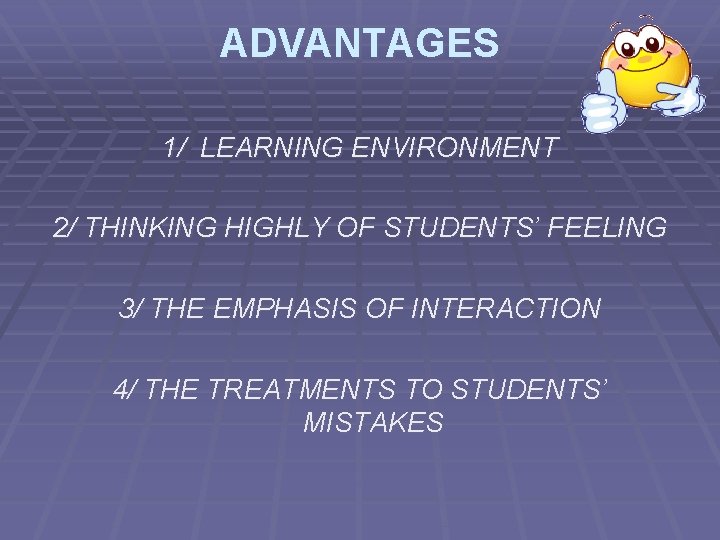 ADVANTAGES 1/ LEARNING ENVIRONMENT 2/ THINKING HIGHLY OF STUDENTS’ FEELING 3/ THE EMPHASIS OF