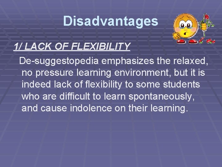 Disadvantages 1/ LACK OF FLEXIBILITY De-suggestopedia emphasizes the relaxed, no pressure learning environment, but