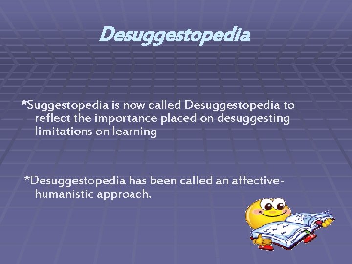 Desuggestopedia *Suggestopedia is now called Desuggestopedia to reflect the importance placed on desuggesting limitations