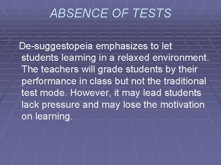 ABSENCE OF TESTS De-suggestopeia emphasizes to let students learning in a relaxed environment. The