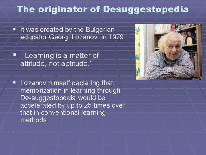The originator of Desuggestopedia § It was created by the Bulgarian educator Georgi Lozanov