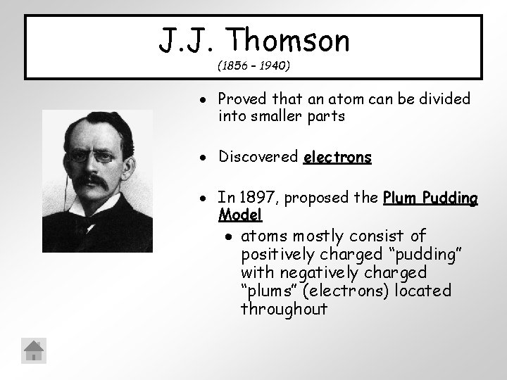 J. J. Thomson (1856 – 1940) Proved that an atom can be divided into