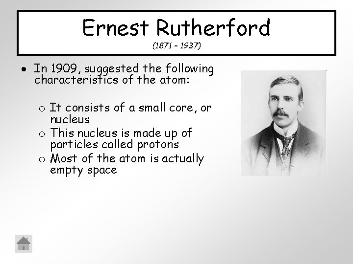 Ernest Rutherford (1871 – 1937) In 1909, suggested the following characteristics of the atom: