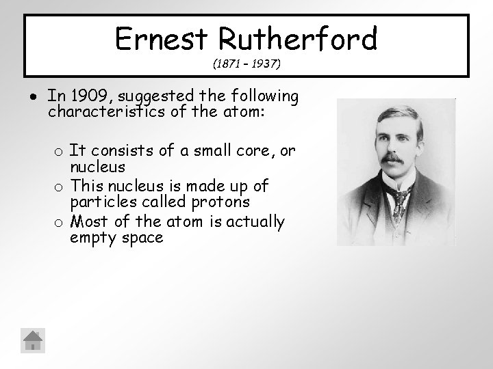 Ernest Rutherford (1871 – 1937) In 1909, suggested the following characteristics of the atom: Ernest Rutherford (1871 – 1937) In 1909, suggested the following characteristics of the atom: