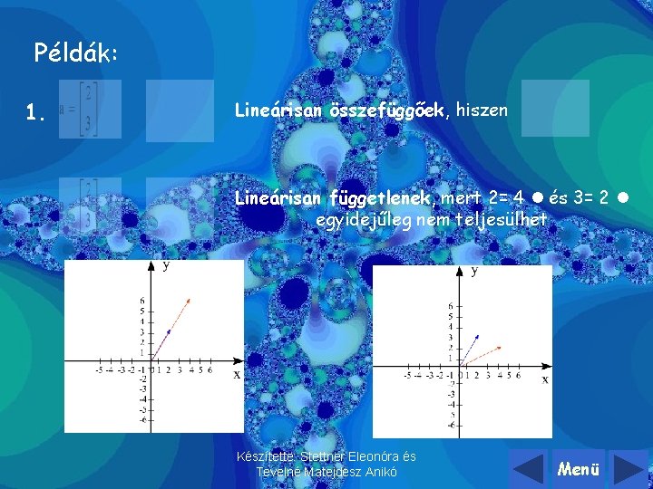 Példák: 1. Lineárisan összefüggőek, hiszen Lineárisan függetlenek, mert 2= 4 és 3= 2 egyidejűleg