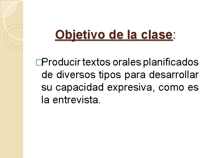 Objetivo de la clase: �Producir textos orales planificados de diversos tipos para desarrollar su