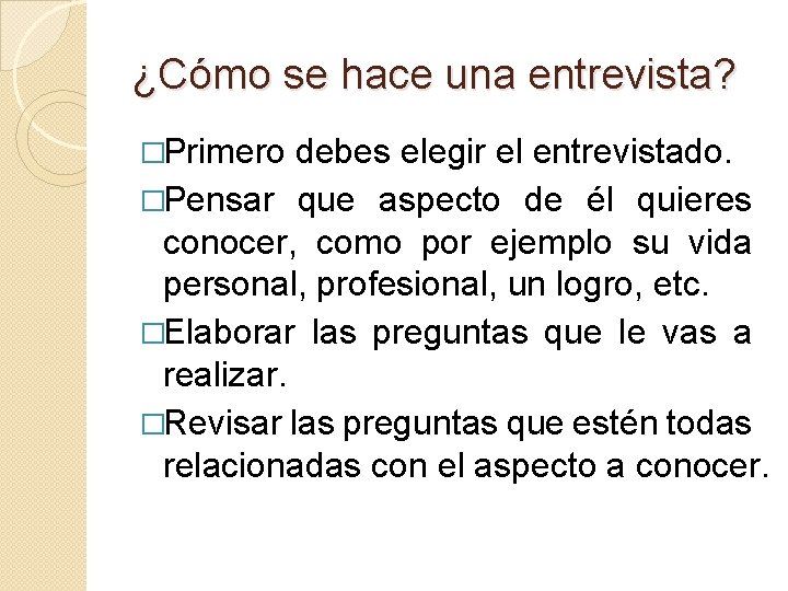 ¿Cómo se hace una entrevista? �Primero debes elegir el entrevistado. �Pensar que aspecto de