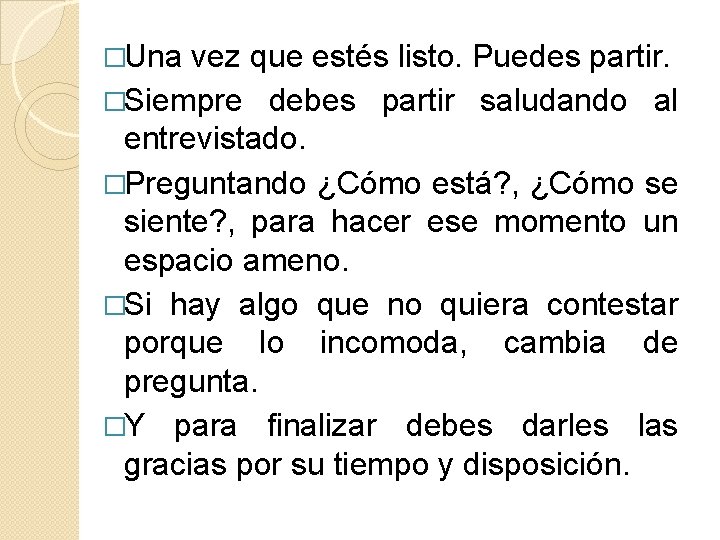 �Una vez que estés listo. Puedes partir. �Siempre debes partir saludando al entrevistado. �Preguntando