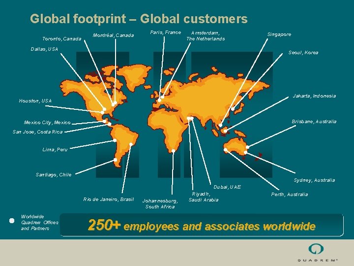 Global footprint – Global customers Toronto, Canada Montréal, Canada Paris, France Amsterdam, The Netherlands