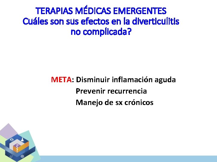 TERAPIAS MÉDICAS EMERGENTES Cuáles son sus efectos en la diverticulitis no complicada? META: Disminuir