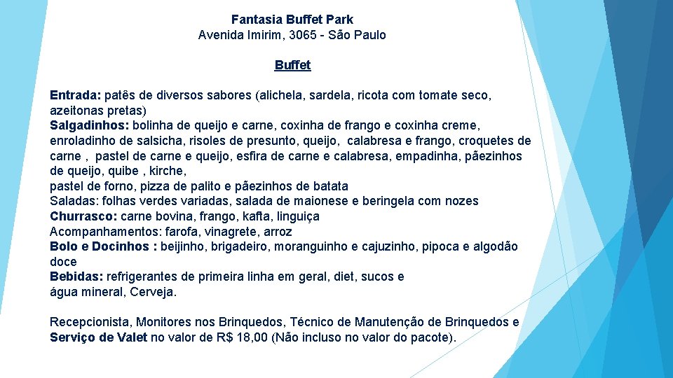 Fantasia Buffet Park Avenida Imirim, 3065 - São Paulo Buffet Entrada: patês de diversos