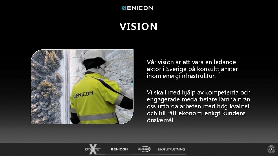 VISION Vår vision är att vara en ledande aktör i Sverige på konsulttjänster inom