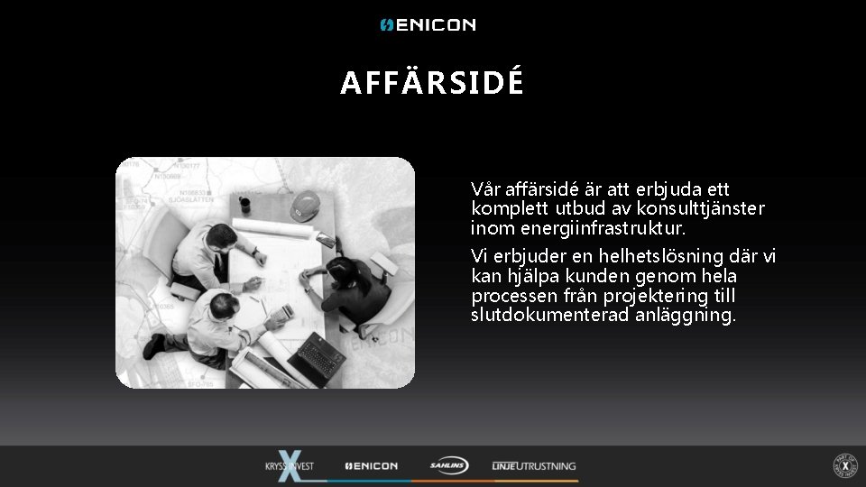 AFFÄRSIDÉ Vår affärsidé är att erbjuda ett komplett utbud av konsulttjänster inom energiinfrastruktur. Vi