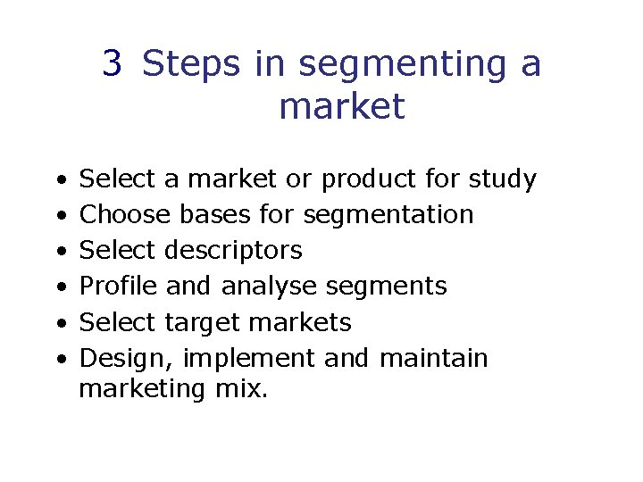3 Steps in segmenting a market • • • Select a market or product