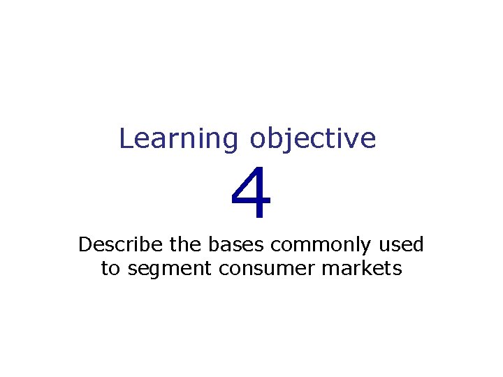 Learning objective 4 Describe the bases commonly used to segment consumer markets 