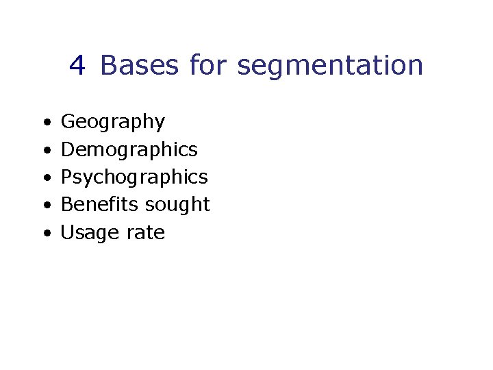 4 Bases for segmentation • • • Geography Demographics Psychographics Benefits sought Usage rate