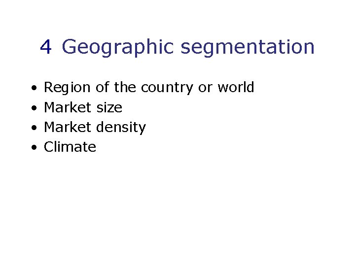 4 Geographic segmentation • • Region of the country or world Market size Market