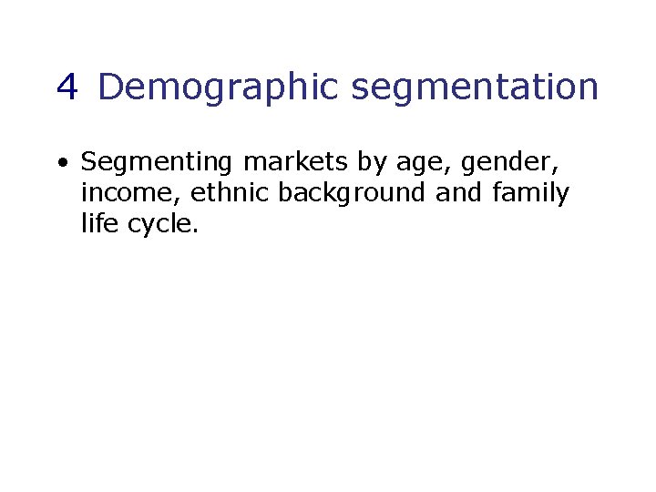 4 Demographic segmentation • Segmenting markets by age, gender, income, ethnic background and family