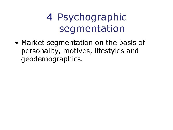 4 Psychographic segmentation • Market segmentation on the basis of personality, motives, lifestyles and