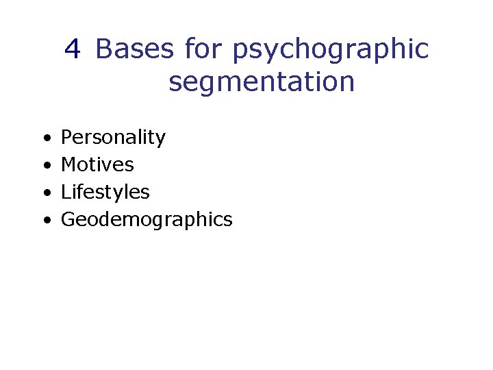 4 Bases for psychographic segmentation • • Personality Motives Lifestyles Geodemographics 