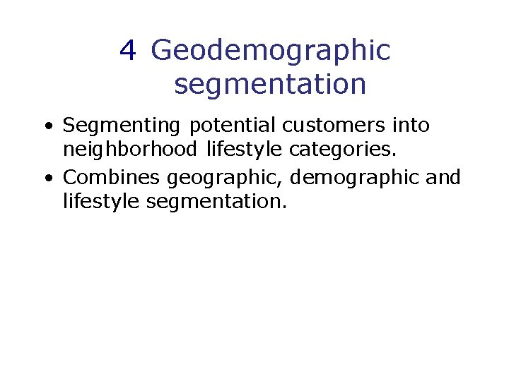 4 Geodemographic segmentation • Segmenting potential customers into neighborhood lifestyle categories. • Combines geographic,