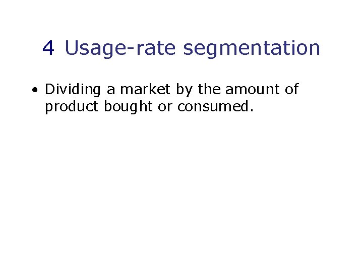 4 Usage-rate segmentation • Dividing a market by the amount of product bought or