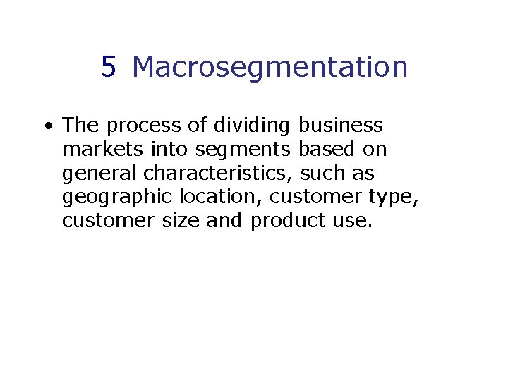 5 Macrosegmentation • The process of dividing business markets into segments based on general