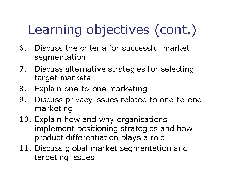 Learning objectives (cont. ) 6. 7. Discuss the criteria for successful market segmentation Discuss