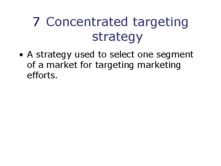 7 Concentrated targeting strategy • A strategy used to select one segment of a