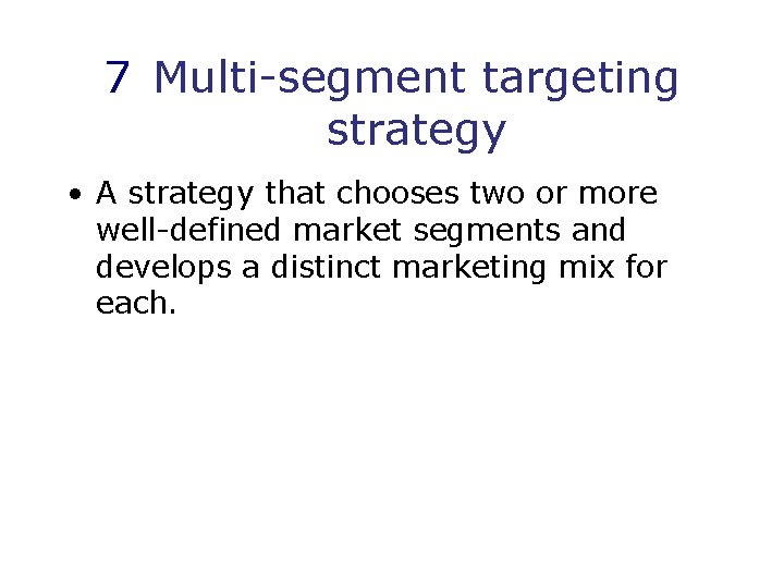 7 Multi-segment targeting strategy • A strategy that chooses two or more well-defined market