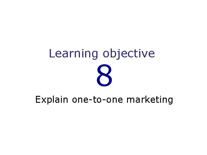 Learning objective 8 Explain one-to-one marketing 