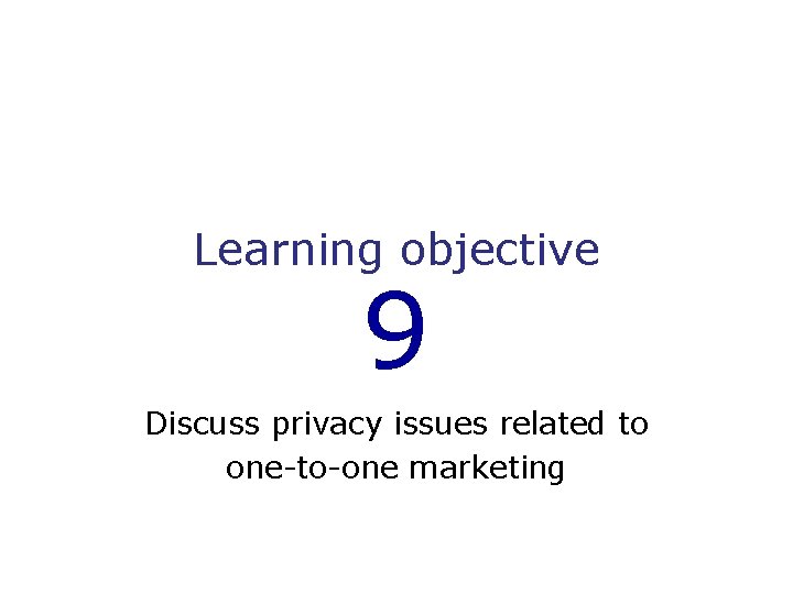 Learning objective 9 Discuss privacy issues related to one-to-one marketing 