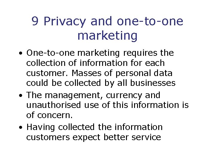 9 Privacy and one-to-one marketing • One-to-one marketing requires the collection of information for