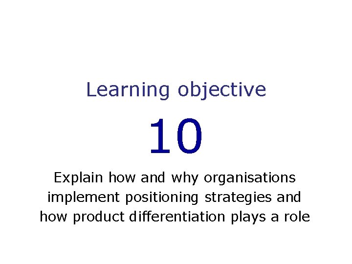 Learning objective 10 Explain how and why organisations implement positioning strategies and how product