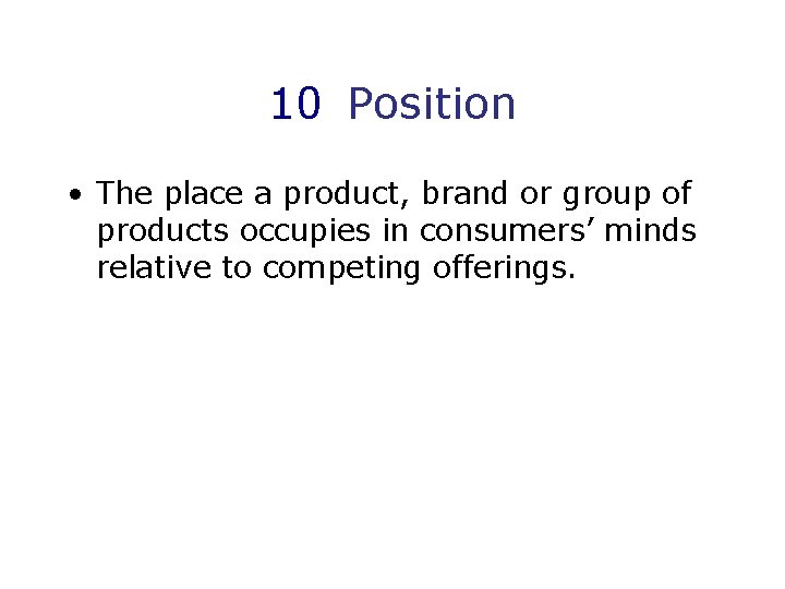 10 Position • The place a product, brand or group of products occupies in