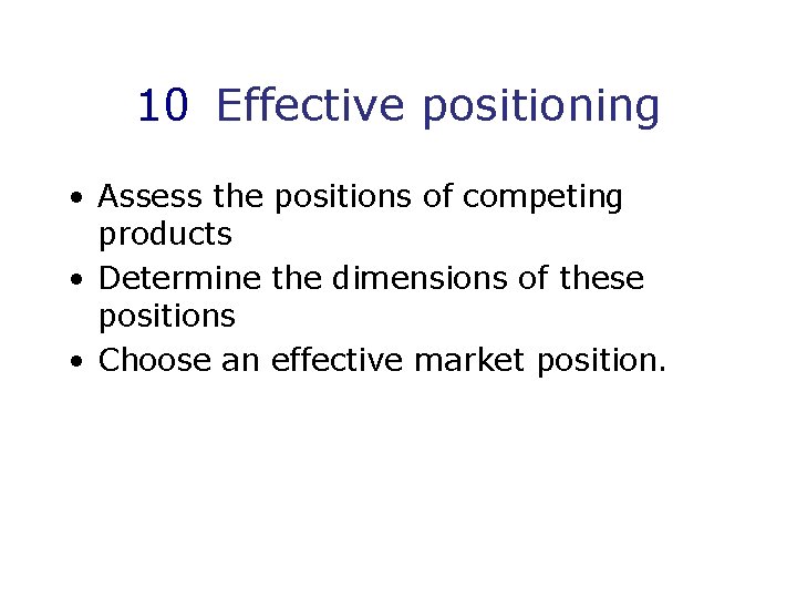 10 Effective positioning • Assess the positions of competing products • Determine the dimensions