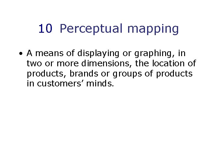 10 Perceptual mapping • A means of displaying or graphing, in two or more