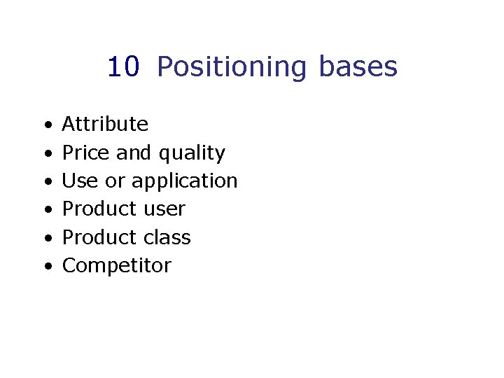 10 Positioning bases • • • Attribute Price and quality Use or application Product