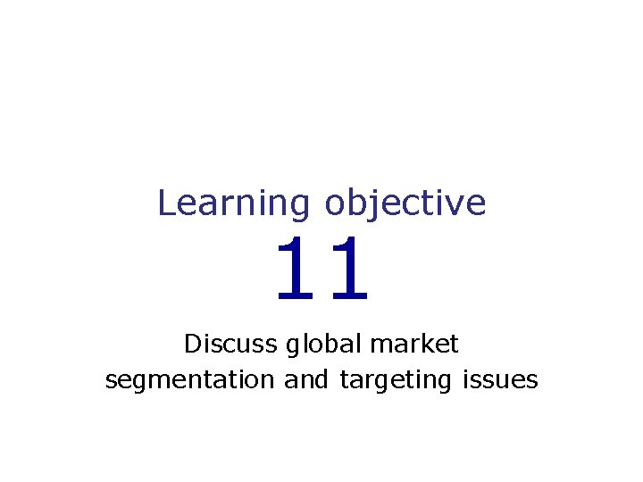 Learning objective 11 Discuss global market segmentation and targeting issues 