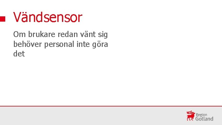 Vändsensor Om brukare redan vänt sig behöver personal inte göra det 