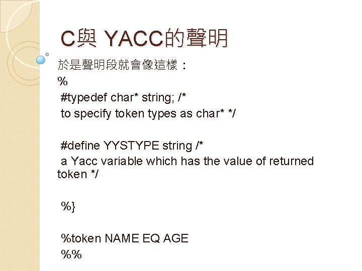 C與 YACC的聲明 於是聲明段就會像這樣： % #typedef char* string; /* to specify token types as char*