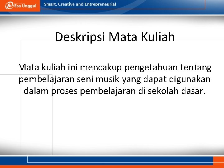 Deskripsi Mata Kuliah Mata kuliah ini mencakup pengetahuan tentang pembelajaran seni musik yang dapat