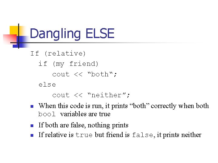 Dangling ELSE If (relative) if (my friend) cout << “both“; else cout << “neither”;