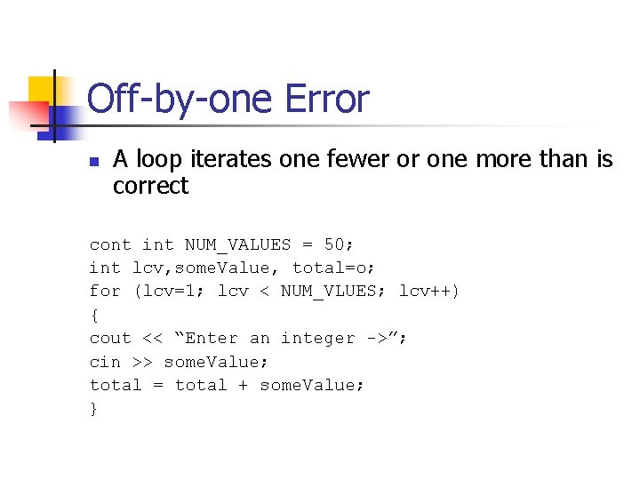 Off-by-one Error n A loop iterates one fewer or one more than is correct