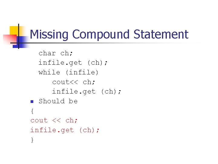 Missing Compound Statement n char ch; infile. get (ch); while (infile) cout<< ch; infile. Missing Compound Statement n char ch; infile. get (ch); while (infile) cout<< ch; infile.