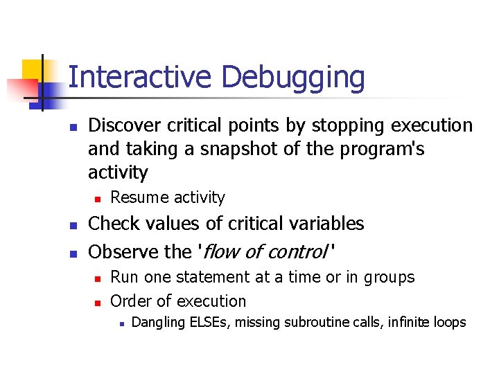 Interactive Debugging n Discover critical points by stopping execution and taking a snapshot of Interactive Debugging n Discover critical points by stopping execution and taking a snapshot of