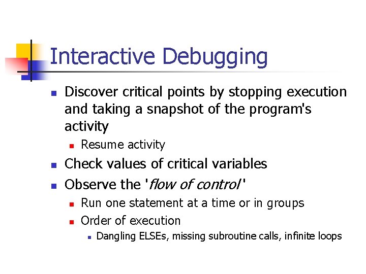 Interactive Debugging n Discover critical points by stopping execution and taking a snapshot of