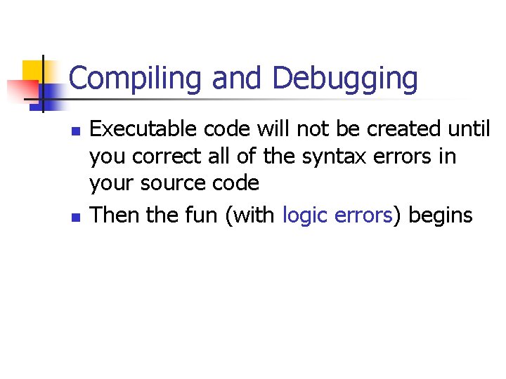 Compiling and Debugging n n Executable code will not be created until you correct